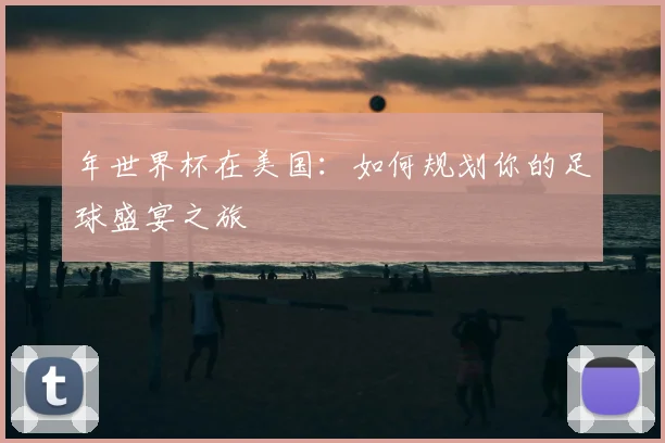 年世界杯在美国：如何规划你的足球盛宴之旅